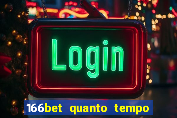 166bet quanto tempo demora para cair na conta